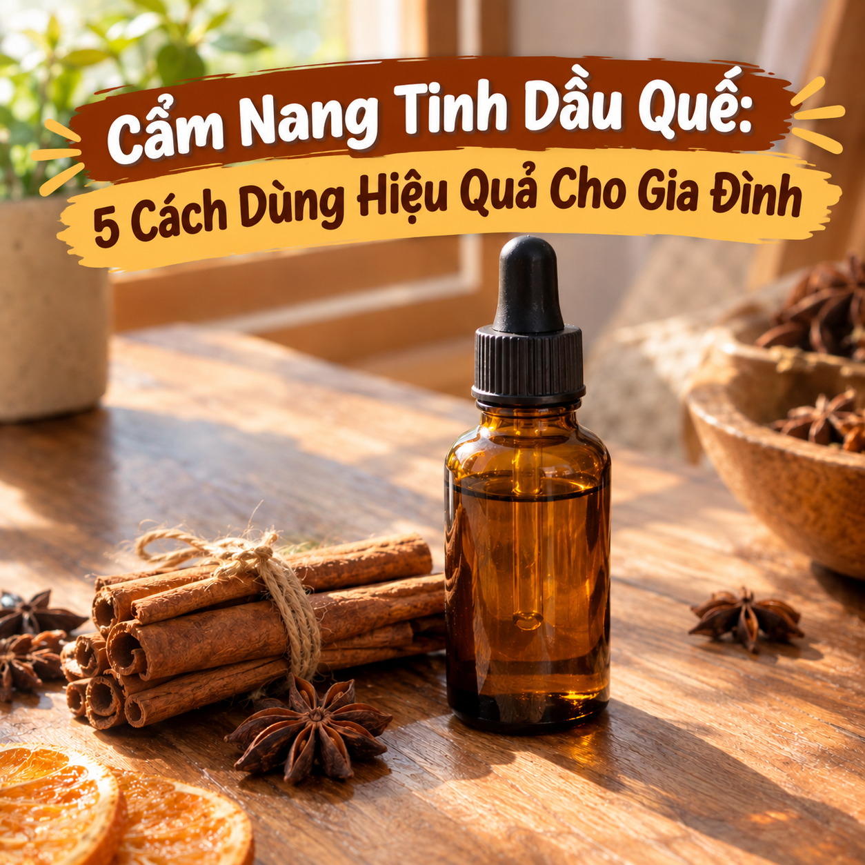 Cẩm Nang Tinh Dầu Quế: 5 Cách Dùng Hiệu Quả Cho Gia Đình